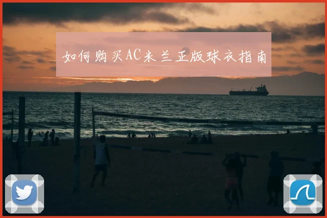 如何购买AC米兰正版球衣指南