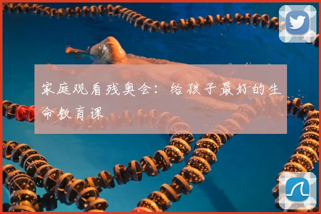 家庭观看残奥会:给孩子最好的生命教育课